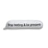 Stop texting and be present!